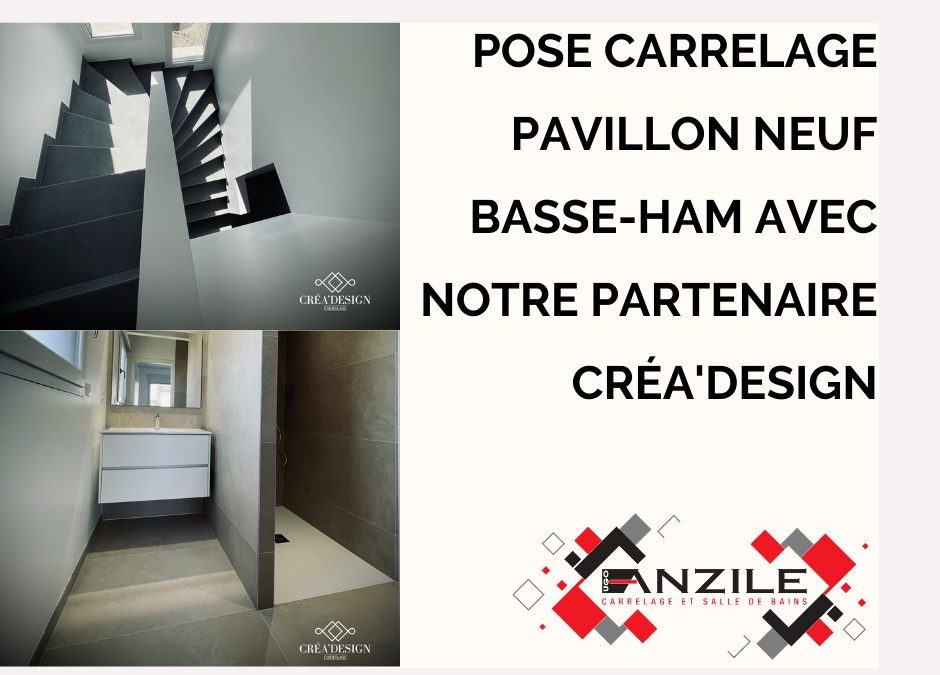 Pose carrelage pavillon neuf Basse-Ham avec notre partenaire Créa’Design